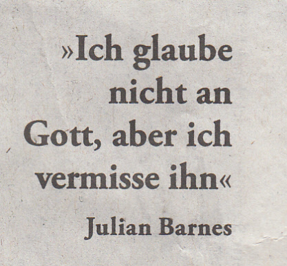 "Ich glaube nicht an Gott, aber ich vermisse ihn" Julian Barnes